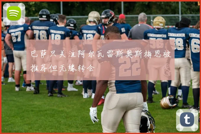 巴萨只关注阿尔瓦雷斯奥斯梅恩被推荐但无缘转会