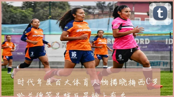 时代年度百大体育人物揭晓梅西C罗哈兰德等足球巨星榜上有名